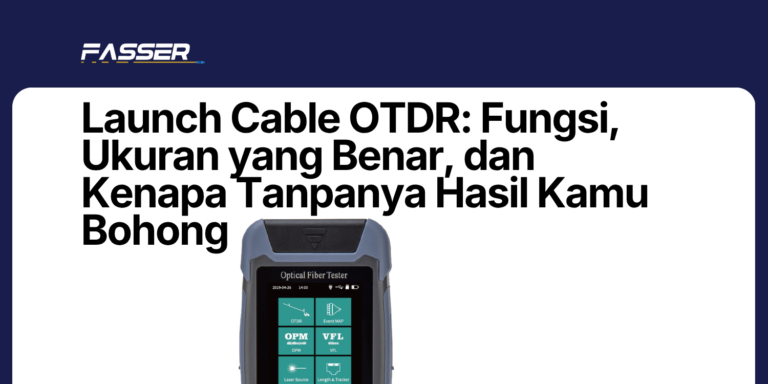 Launch Cable OTDR Fungsi, Ukuran yang Benar, dan Kenapa Tanpanya Hasil Kamu Bohong