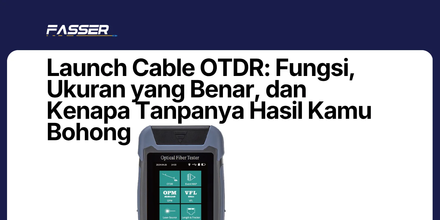Launch Cable OTDR Fungsi, Ukuran yang Benar, dan Kenapa Tanpanya Hasil Kamu Bohong