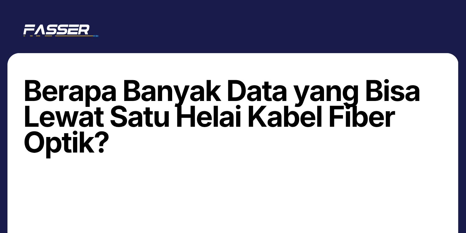 Berapa Banyak Data yang Bisa Lewat Satu Helai Kabel Fiber Optik