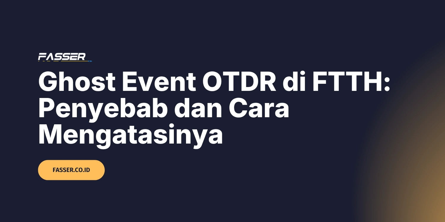 Ghost Event OTDR di FTTH: Penyebab dan Cara Mengatasinya