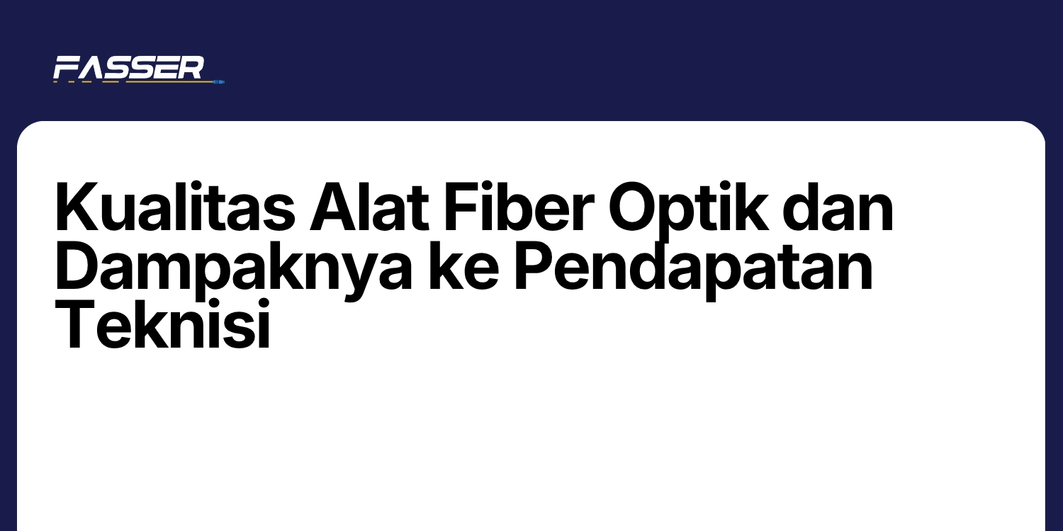 Kualitas Alat Fiber Optik dan Dampaknya ke Pendapatan Teknisi