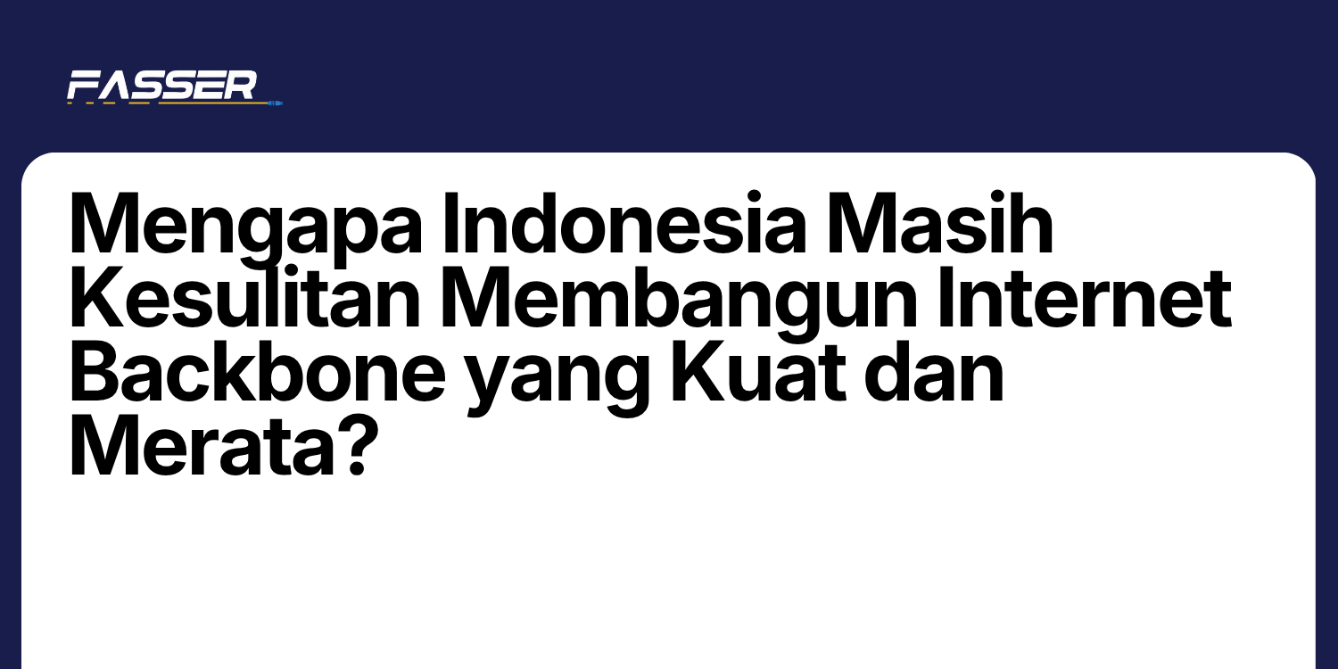 Mengapa Indonesia Masih Kesulitan Membangun Internet Backbone yang Kuat dan Merata