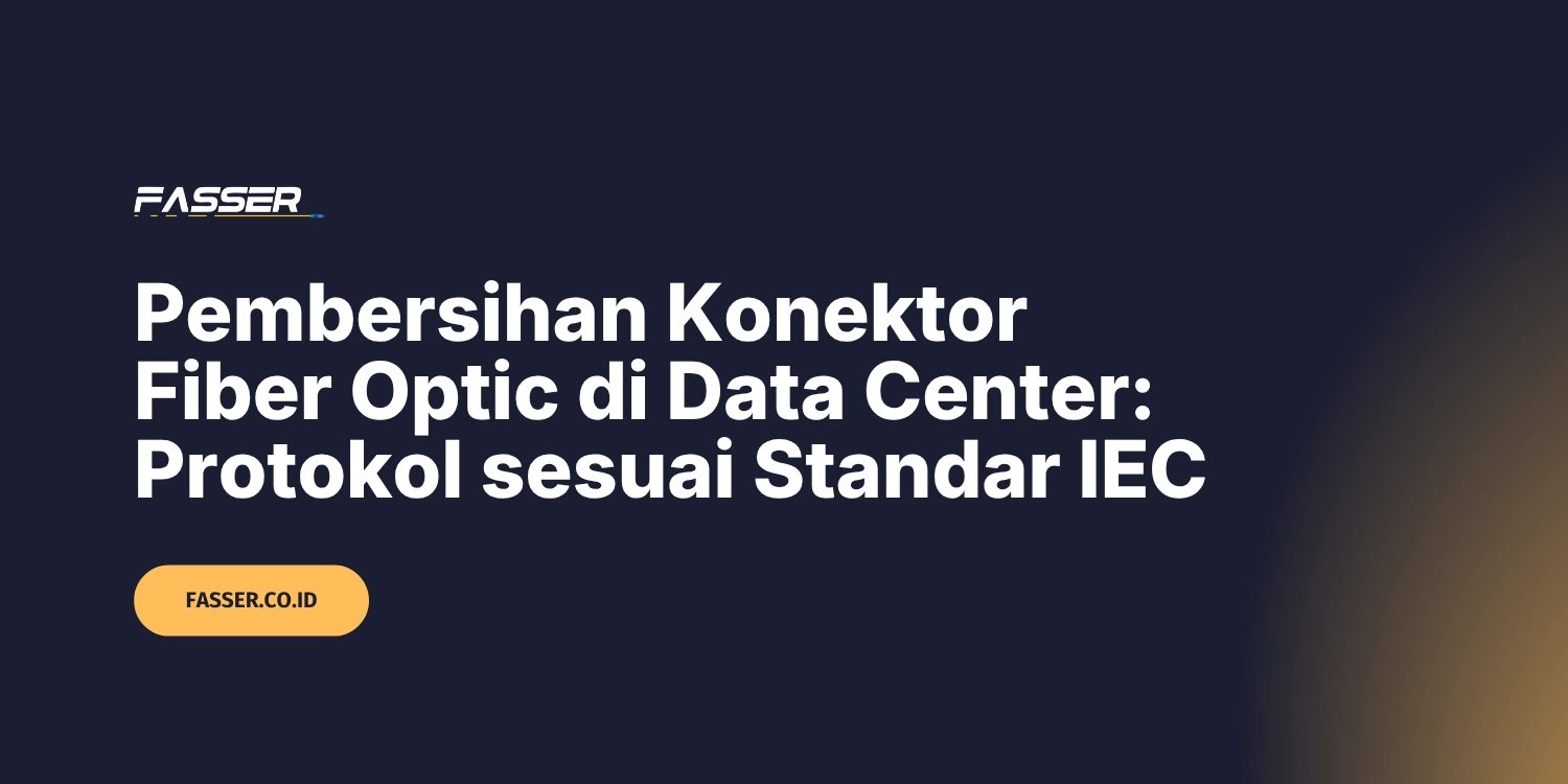Pembersihan Konektor Fiber Optic di Data Center Protokol sesuai Standar IEC