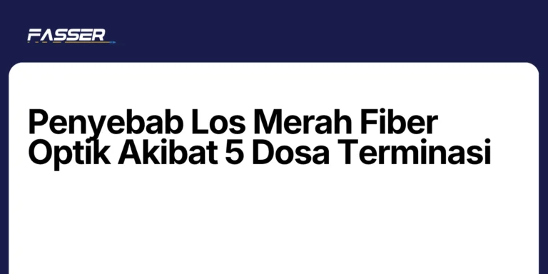 Penyebab Los Merah Fiber Optik Akibat 5 Dosa Terminasi
