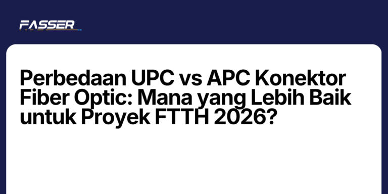 Perbedaan UPC vs APC Konektor Fiber Optic Mana yang Lebih Baik untuk Proyek FTTH 2026