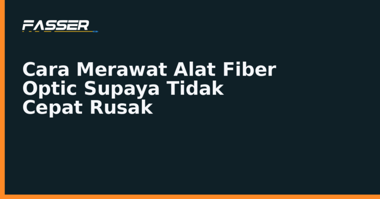 Cara menyimpan dan merawat OTDR, fusion splicer, dan OPM Fasser supaya tidak cepat rusak